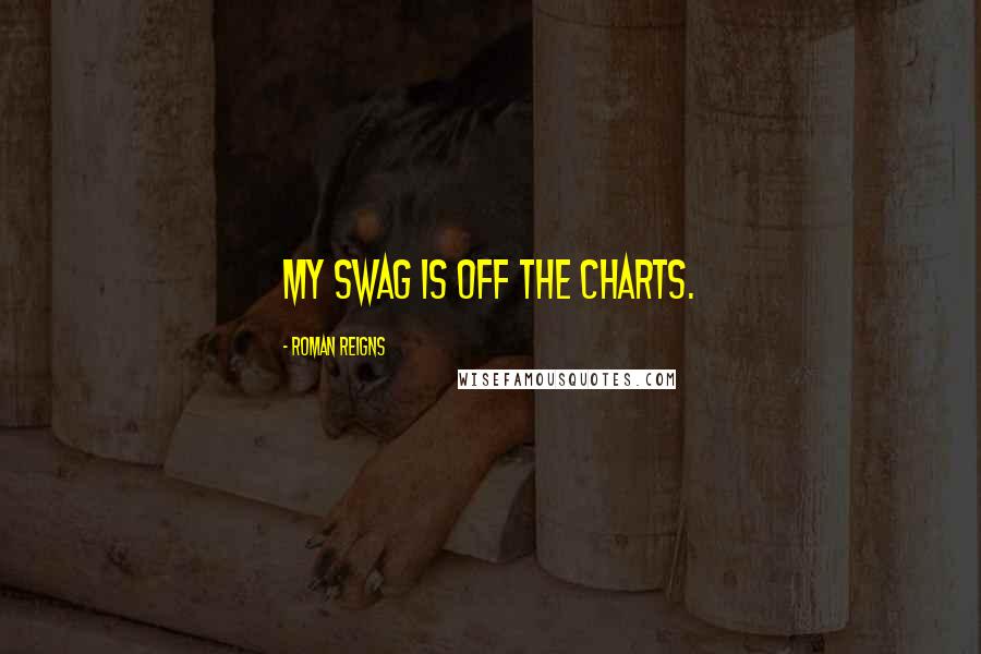 Roman Reigns Quotes: My swag is off the charts.