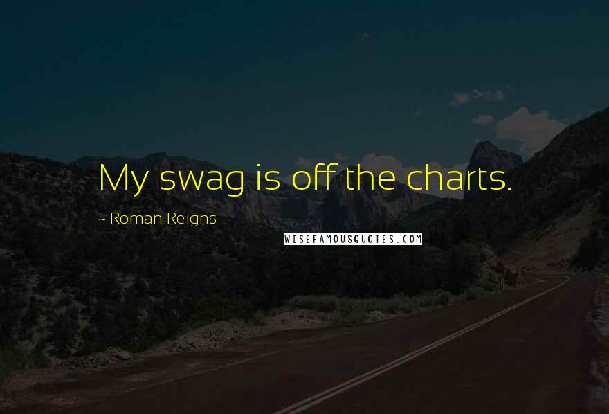 Roman Reigns Quotes: My swag is off the charts.