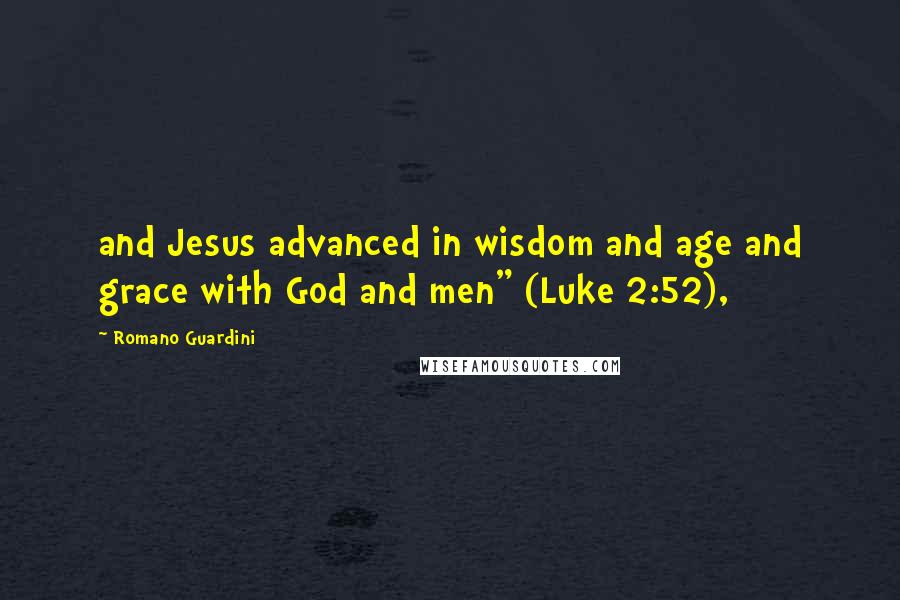 Romano Guardini Quotes: and Jesus advanced in wisdom and age and grace with God and men" (Luke 2:52),