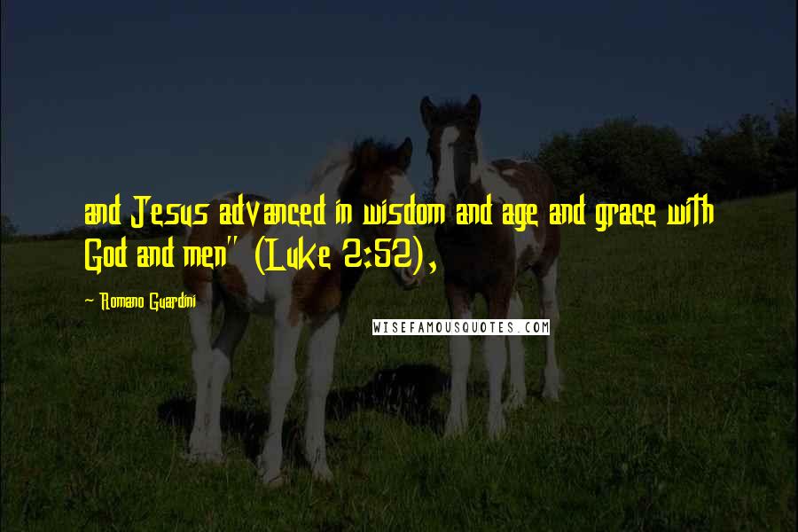 Romano Guardini Quotes: and Jesus advanced in wisdom and age and grace with God and men" (Luke 2:52),