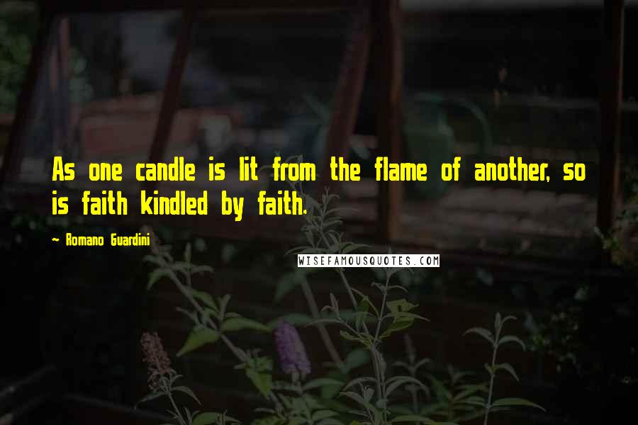 Romano Guardini Quotes: As one candle is lit from the flame of another, so is faith kindled by faith.