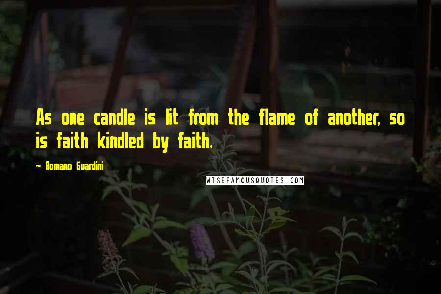 Romano Guardini Quotes: As one candle is lit from the flame of another, so is faith kindled by faith.