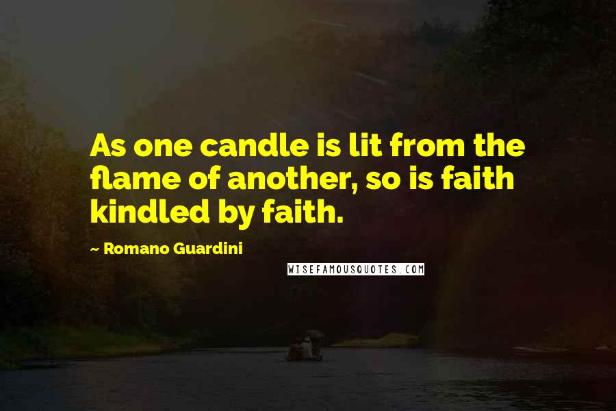 Romano Guardini Quotes: As one candle is lit from the flame of another, so is faith kindled by faith.