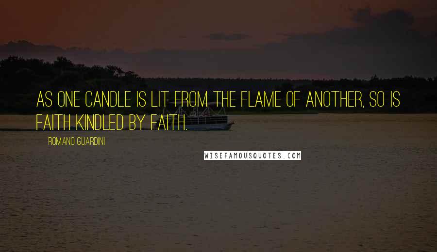 Romano Guardini Quotes: As one candle is lit from the flame of another, so is faith kindled by faith.