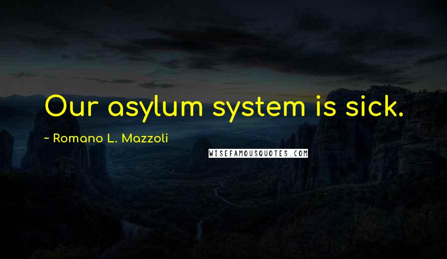 Romano L. Mazzoli Quotes: Our asylum system is sick.