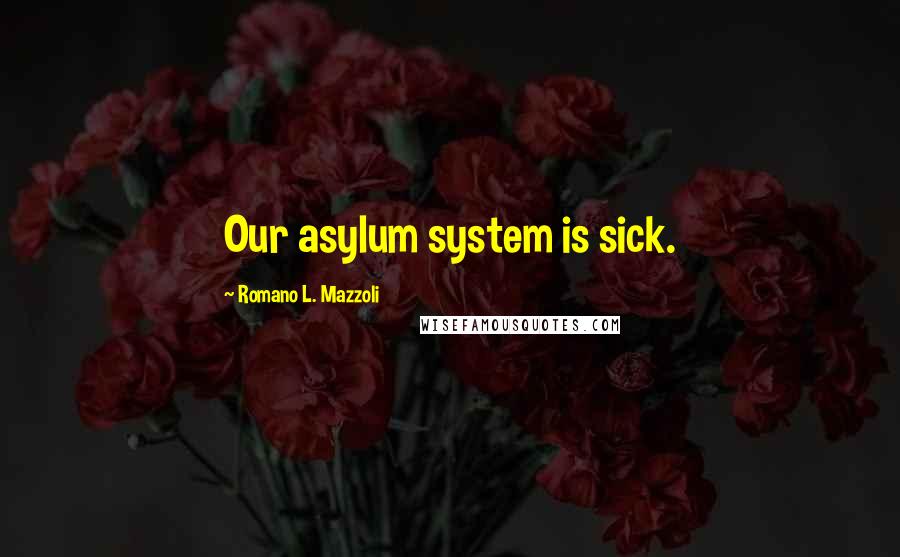 Romano L. Mazzoli Quotes: Our asylum system is sick.