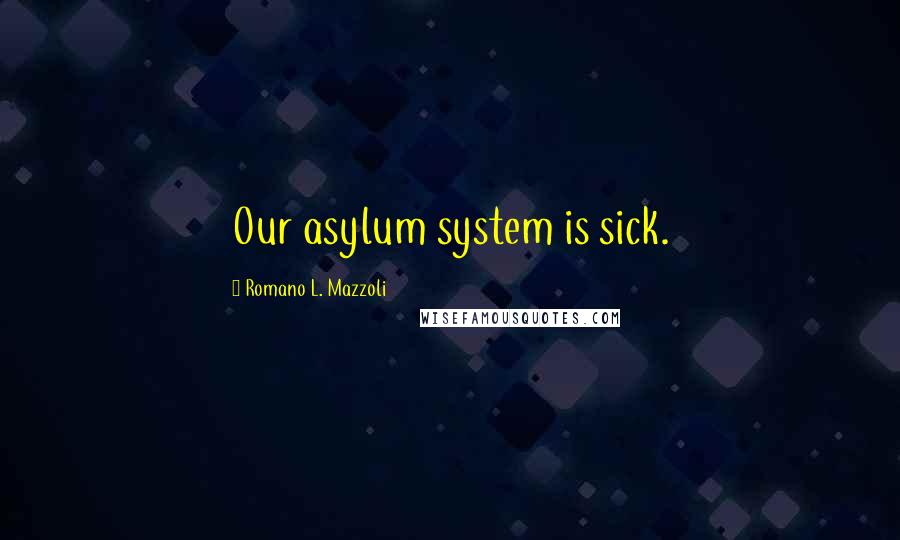 Romano L. Mazzoli Quotes: Our asylum system is sick.