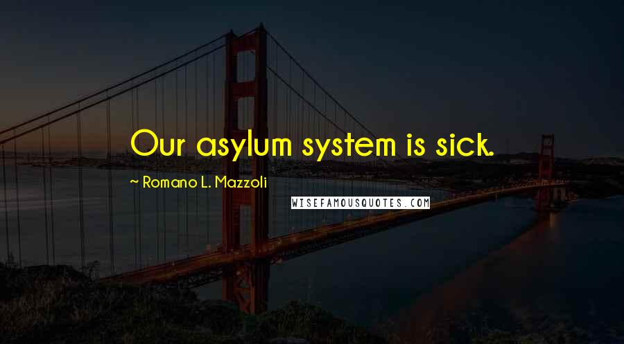 Romano L. Mazzoli Quotes: Our asylum system is sick.