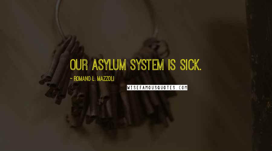 Romano L. Mazzoli Quotes: Our asylum system is sick.