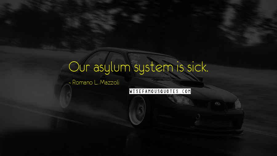 Romano L. Mazzoli Quotes: Our asylum system is sick.