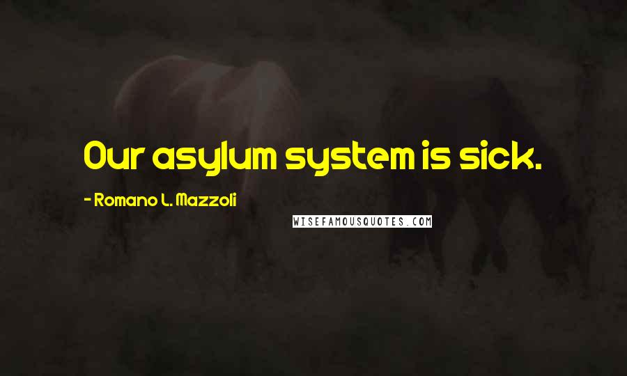 Romano L. Mazzoli Quotes: Our asylum system is sick.