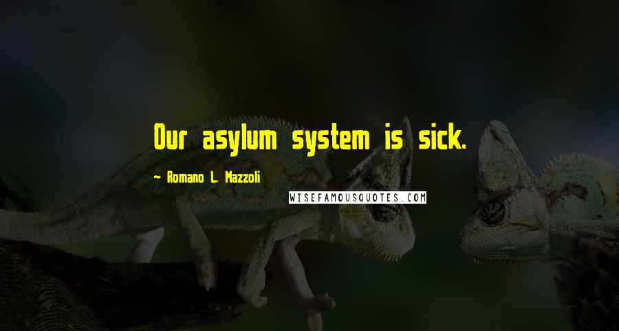 Romano L. Mazzoli Quotes: Our asylum system is sick.