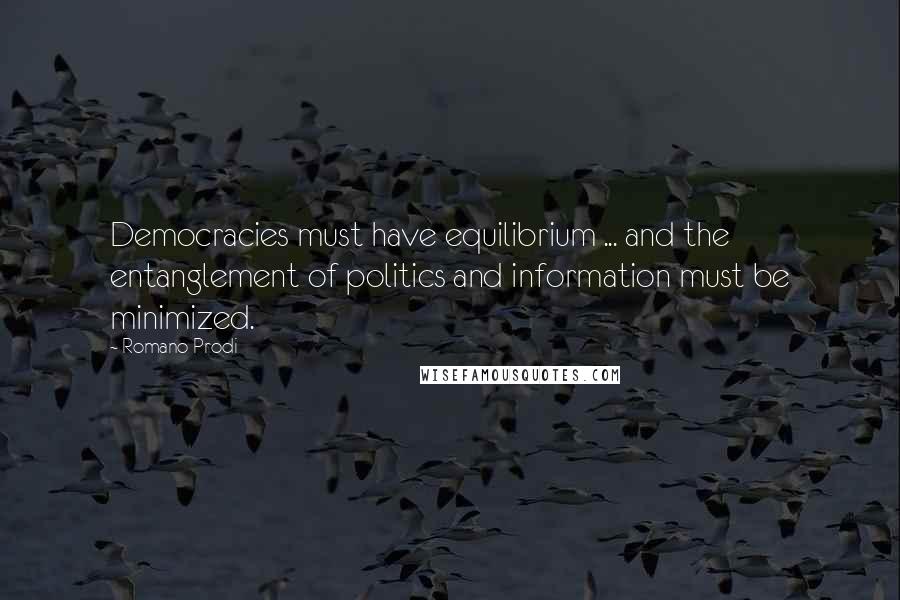 Romano Prodi Quotes: Democracies must have equilibrium ... and the entanglement of politics and information must be minimized.