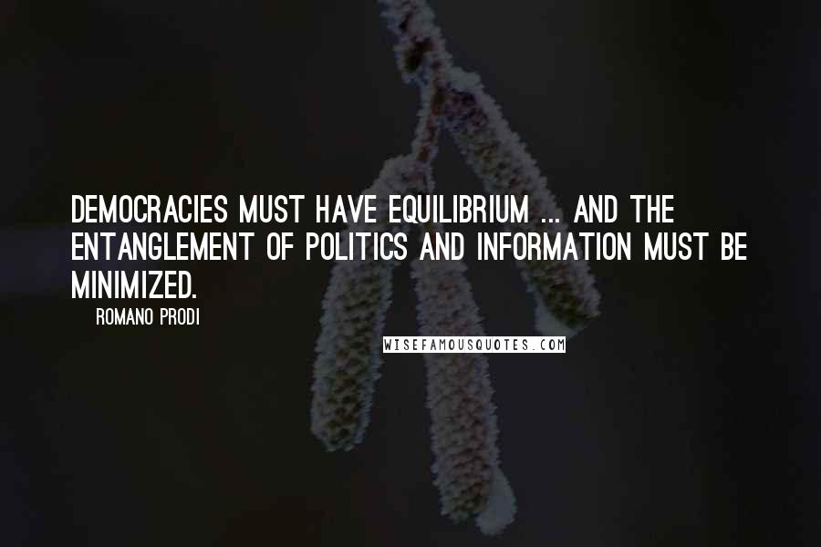 Romano Prodi Quotes: Democracies must have equilibrium ... and the entanglement of politics and information must be minimized.