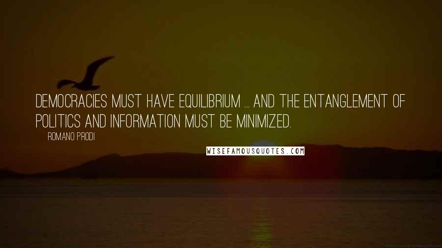 Romano Prodi Quotes: Democracies must have equilibrium ... and the entanglement of politics and information must be minimized.