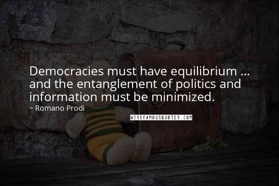Romano Prodi Quotes: Democracies must have equilibrium ... and the entanglement of politics and information must be minimized.