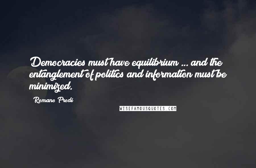 Romano Prodi Quotes: Democracies must have equilibrium ... and the entanglement of politics and information must be minimized.