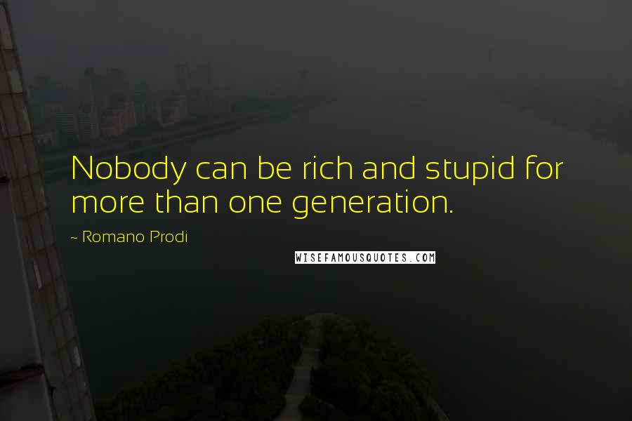 Romano Prodi Quotes: Nobody can be rich and stupid for more than one generation.