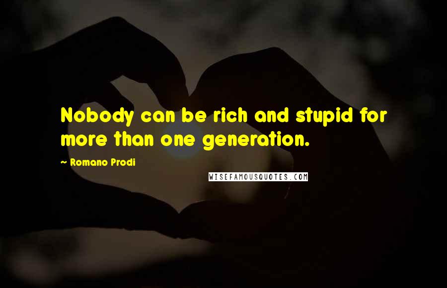 Romano Prodi Quotes: Nobody can be rich and stupid for more than one generation.