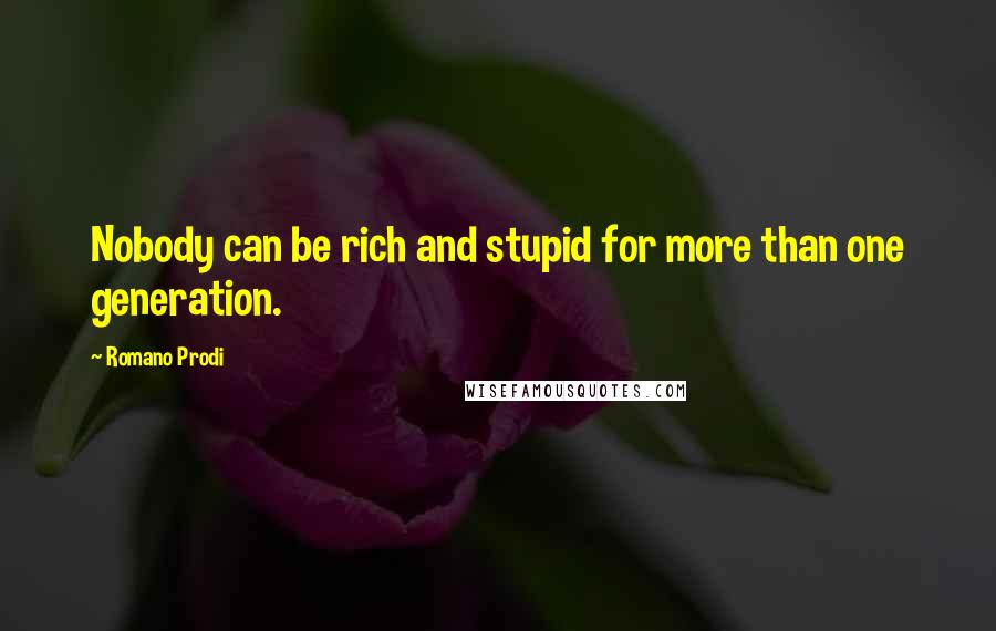 Romano Prodi Quotes: Nobody can be rich and stupid for more than one generation.