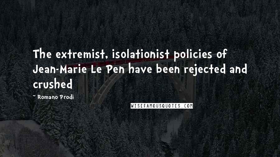 Romano Prodi Quotes: The extremist, isolationist policies of Jean-Marie Le Pen have been rejected and crushed