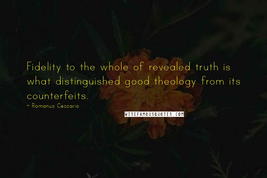 Romanus Cessario Quotes: Fidelity to the whole of revealed truth is what distinguished good theology from its counterfeits.