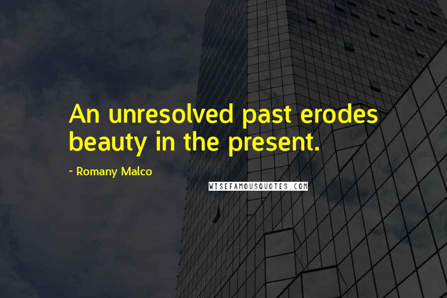 Romany Malco Quotes: An unresolved past erodes beauty in the present.