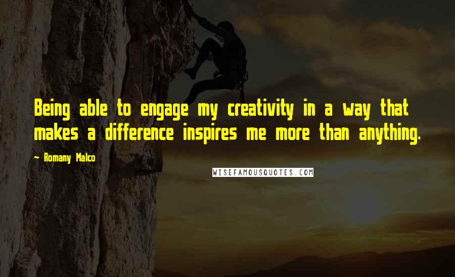 Romany Malco Quotes: Being able to engage my creativity in a way that makes a difference inspires me more than anything.