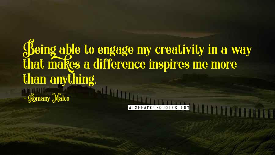 Romany Malco Quotes: Being able to engage my creativity in a way that makes a difference inspires me more than anything.