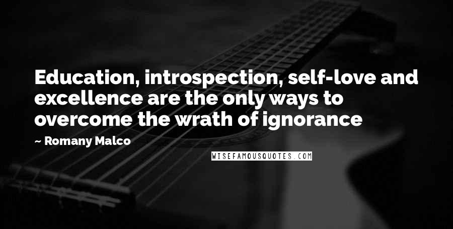 Romany Malco Quotes: Education, introspection, self-love and excellence are the only ways to overcome the wrath of ignorance