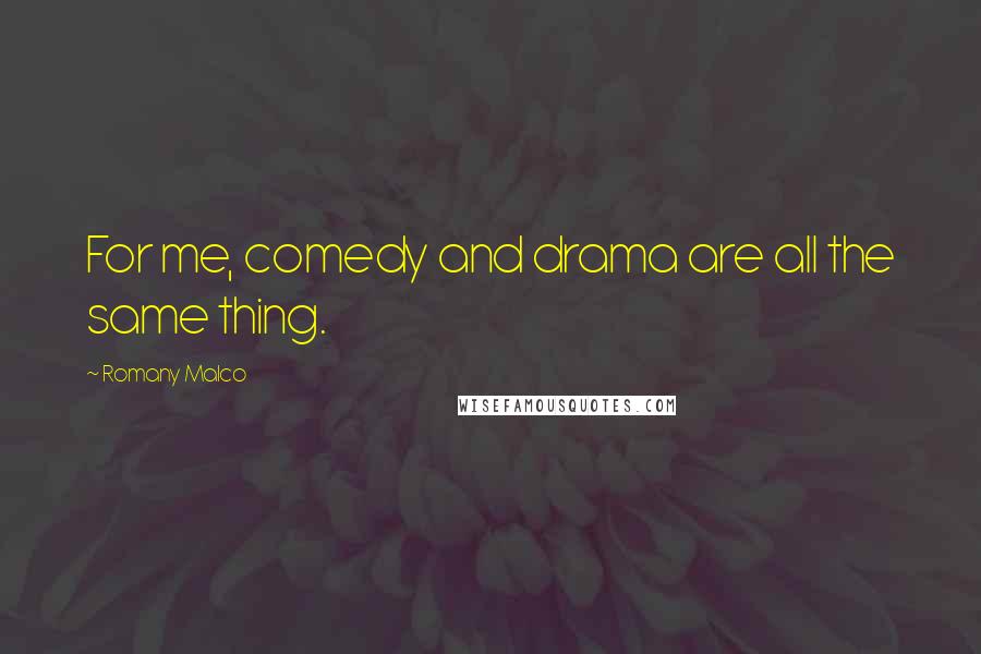 Romany Malco Quotes: For me, comedy and drama are all the same thing.