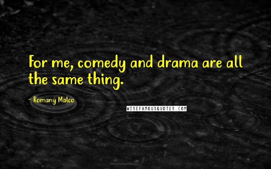 Romany Malco Quotes: For me, comedy and drama are all the same thing.