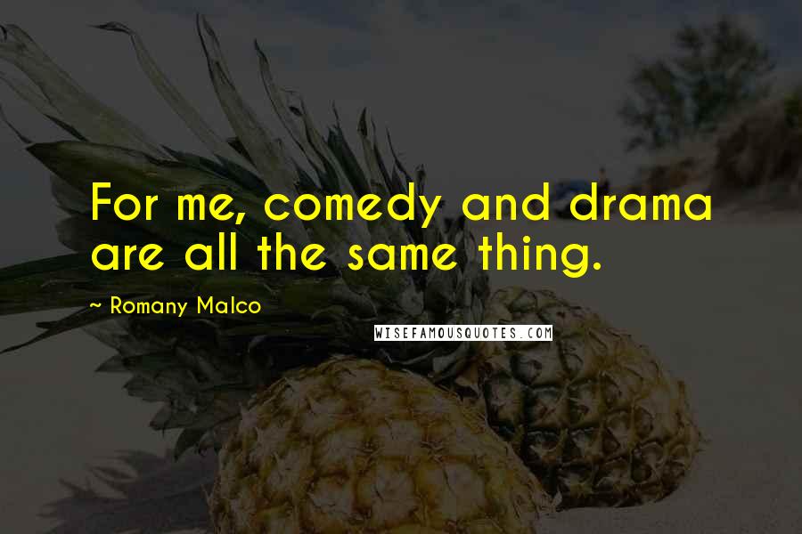 Romany Malco Quotes: For me, comedy and drama are all the same thing.