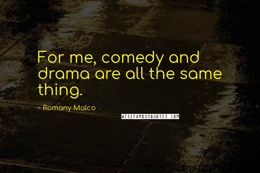 Romany Malco Quotes: For me, comedy and drama are all the same thing.