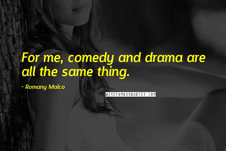 Romany Malco Quotes: For me, comedy and drama are all the same thing.