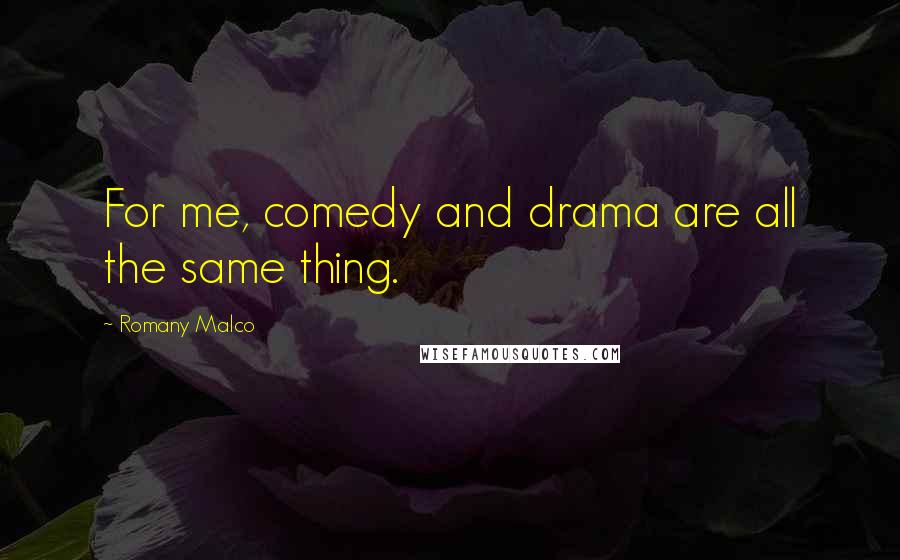 Romany Malco Quotes: For me, comedy and drama are all the same thing.