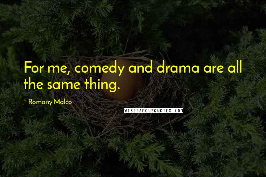 Romany Malco Quotes: For me, comedy and drama are all the same thing.