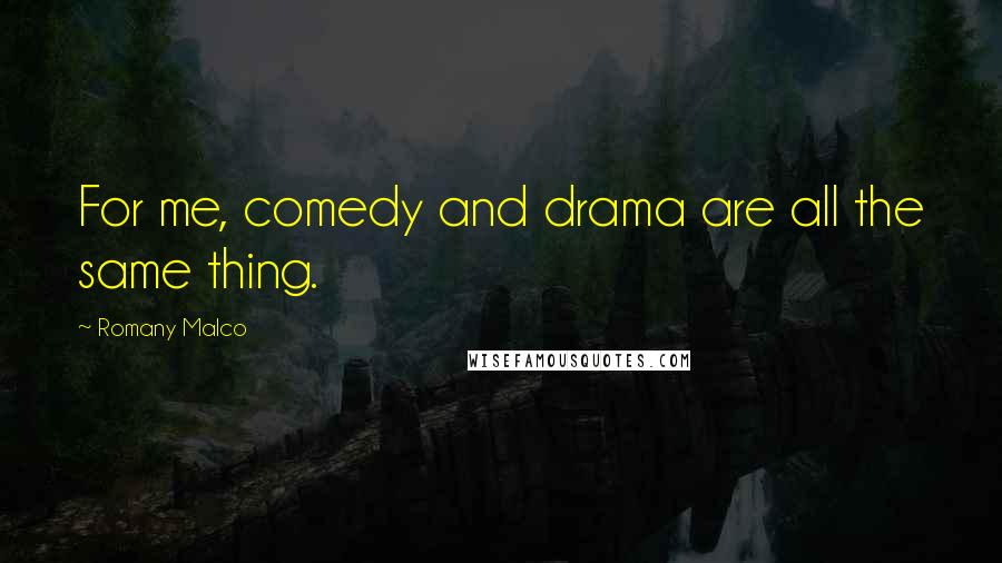 Romany Malco Quotes: For me, comedy and drama are all the same thing.