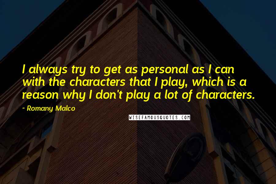Romany Malco Quotes: I always try to get as personal as I can with the characters that I play, which is a reason why I don't play a lot of characters.