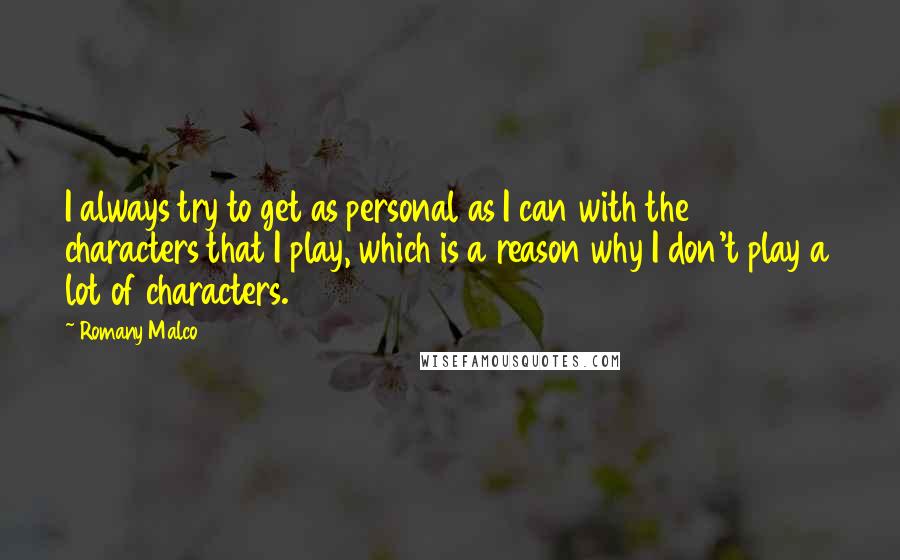 Romany Malco Quotes: I always try to get as personal as I can with the characters that I play, which is a reason why I don't play a lot of characters.