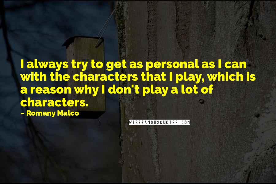 Romany Malco Quotes: I always try to get as personal as I can with the characters that I play, which is a reason why I don't play a lot of characters.