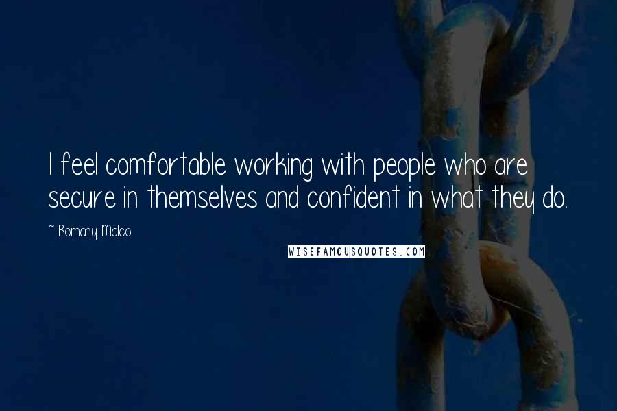 Romany Malco Quotes: I feel comfortable working with people who are secure in themselves and confident in what they do.