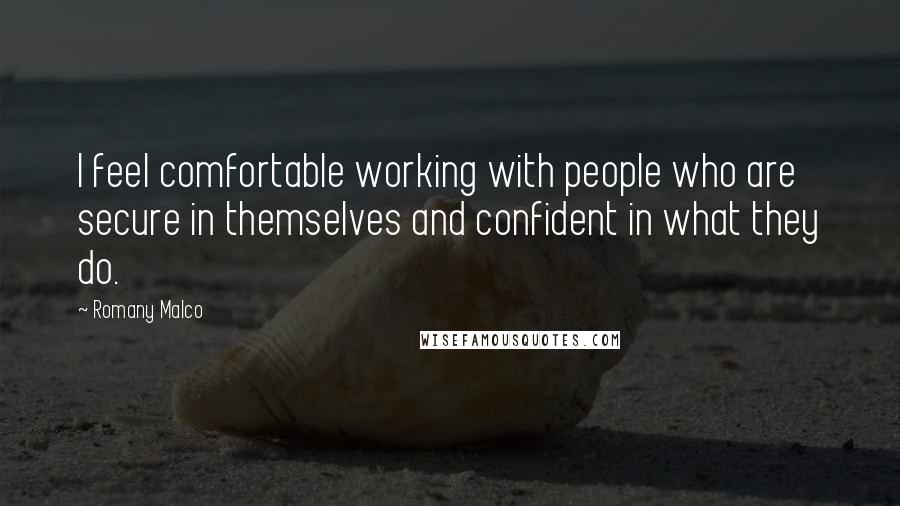 Romany Malco Quotes: I feel comfortable working with people who are secure in themselves and confident in what they do.