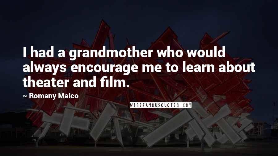 Romany Malco Quotes: I had a grandmother who would always encourage me to learn about theater and film.