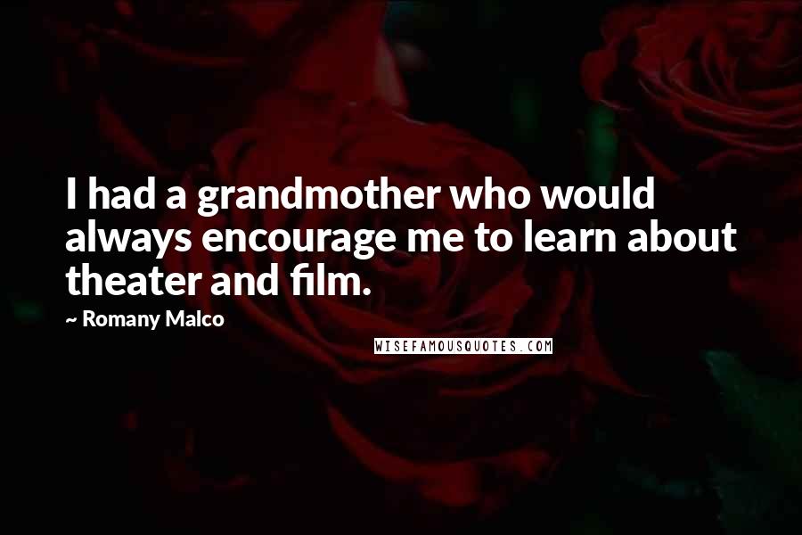 Romany Malco Quotes: I had a grandmother who would always encourage me to learn about theater and film.