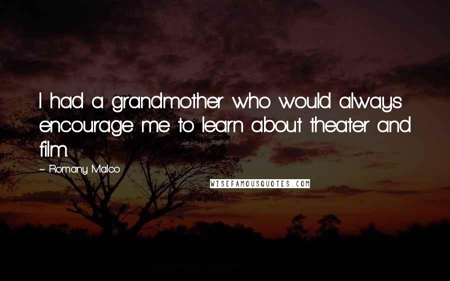 Romany Malco Quotes: I had a grandmother who would always encourage me to learn about theater and film.
