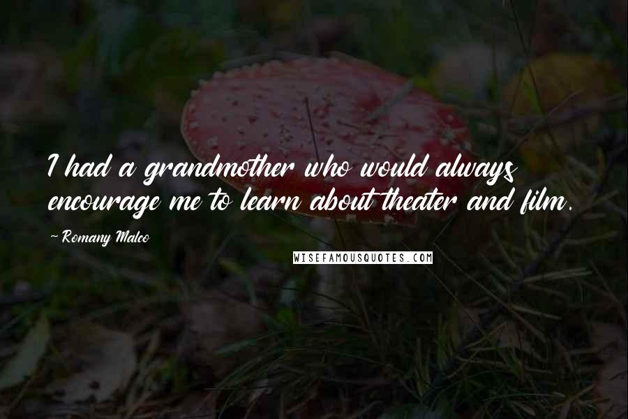 Romany Malco Quotes: I had a grandmother who would always encourage me to learn about theater and film.