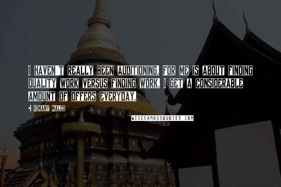 Romany Malco Quotes: I haven't really been auditioning. For me is about finding quality work versus finding work. I get a considerable amount of offers everyday.