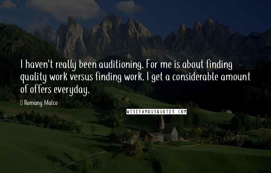 Romany Malco Quotes: I haven't really been auditioning. For me is about finding quality work versus finding work. I get a considerable amount of offers everyday.