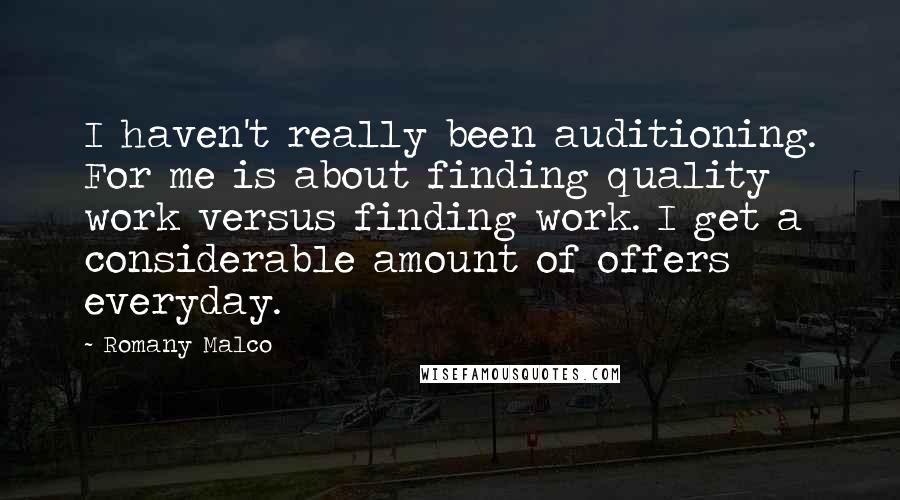 Romany Malco Quotes: I haven't really been auditioning. For me is about finding quality work versus finding work. I get a considerable amount of offers everyday.